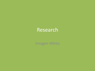 Research
Imogen Minto
 