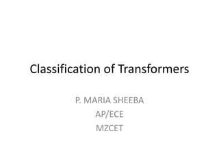 Classification of Transformers
P. MARIA SHEEBA
AP/ECE
MZCET
 