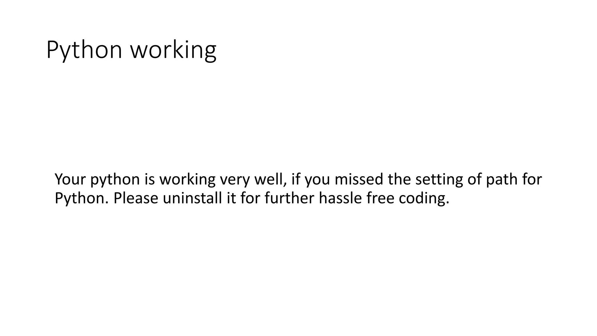 Python working
Your python is working very well, if you missed the setting of path for
Python. Please uninstall it for further hassle free coding.