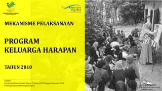 MEKANISME PELAKSANAAN
TAHUN 2018
Sumber:
Peraturan Menteri Sosial Nomor 1 Tahun 2018 Tanggal 8 Januari 2018
tentang Program Keluarga Harapan
PROGRAM
KELUARGA HARAPAN
Foto: Kegiatan P2K2
di Kota Pematang Siantar
Sumatera utara
 