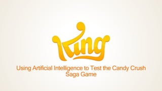 Using Artificial Intelligence to Test the Candy Crush
Saga Game
 