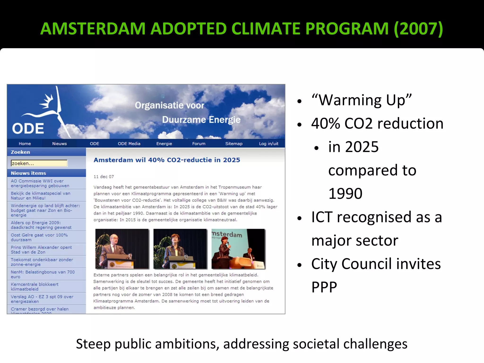 Steep public ambitions, addressing societal challenges
AMSTERDAM ADOPTED CLIMATE PROGRAM (2007)
• “Warming Up”
• 40% CO2 reduction
• in 2025
compared to
1990
• ICT recognised as a
major sector
• City Council invites
PPP
 