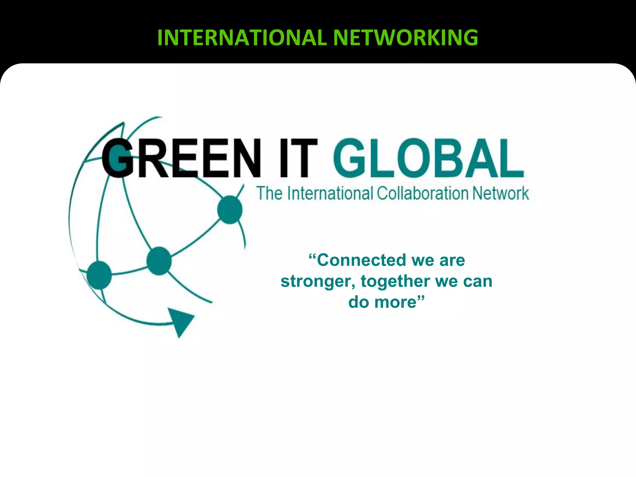 INTERNATIONAL NETWORKING
“Connected we are
stronger, together we can
do more”
 