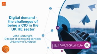 Digital demand -
the challenges of
being a CIO in the
UK HE sector
John Cartwright,
Director of computing services,
University of Liverpool
 