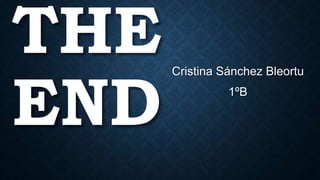 THE
END
Cristina Sánchez Bleortu
1ºB
 