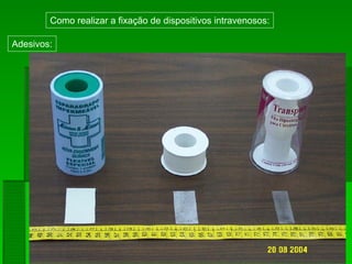 Como realizar a fixação de dispositivos intravenosos:
Adesivos:
 