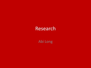 Research
Abi Long
 