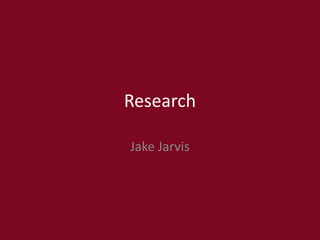 Research
Jake Jarvis
 