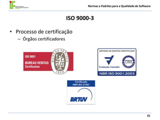 Normas e Padrões para a Qualidade de Software
ISO 9000-3
• Processo de certificação
– Órgãos certificadores
31
 