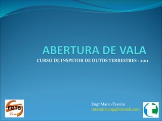 CURSO DE INSPETOR DE DUTOS TERRESTRES - 2011
Engº Marco Taveira
mtaveira.eng@hotmail.com
 
