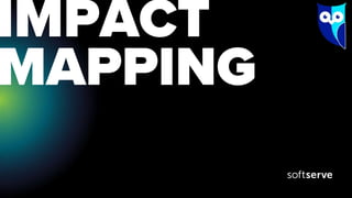 IMPACT
MAPPING
 