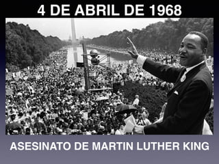 4 DE ABRIL DE 1968
ASESINATO DE MARTIN LUTHER KING
 