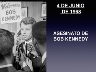 4 DE JUNIO
DE 1968
ASESINATO DE
BOB KENNEDY
 