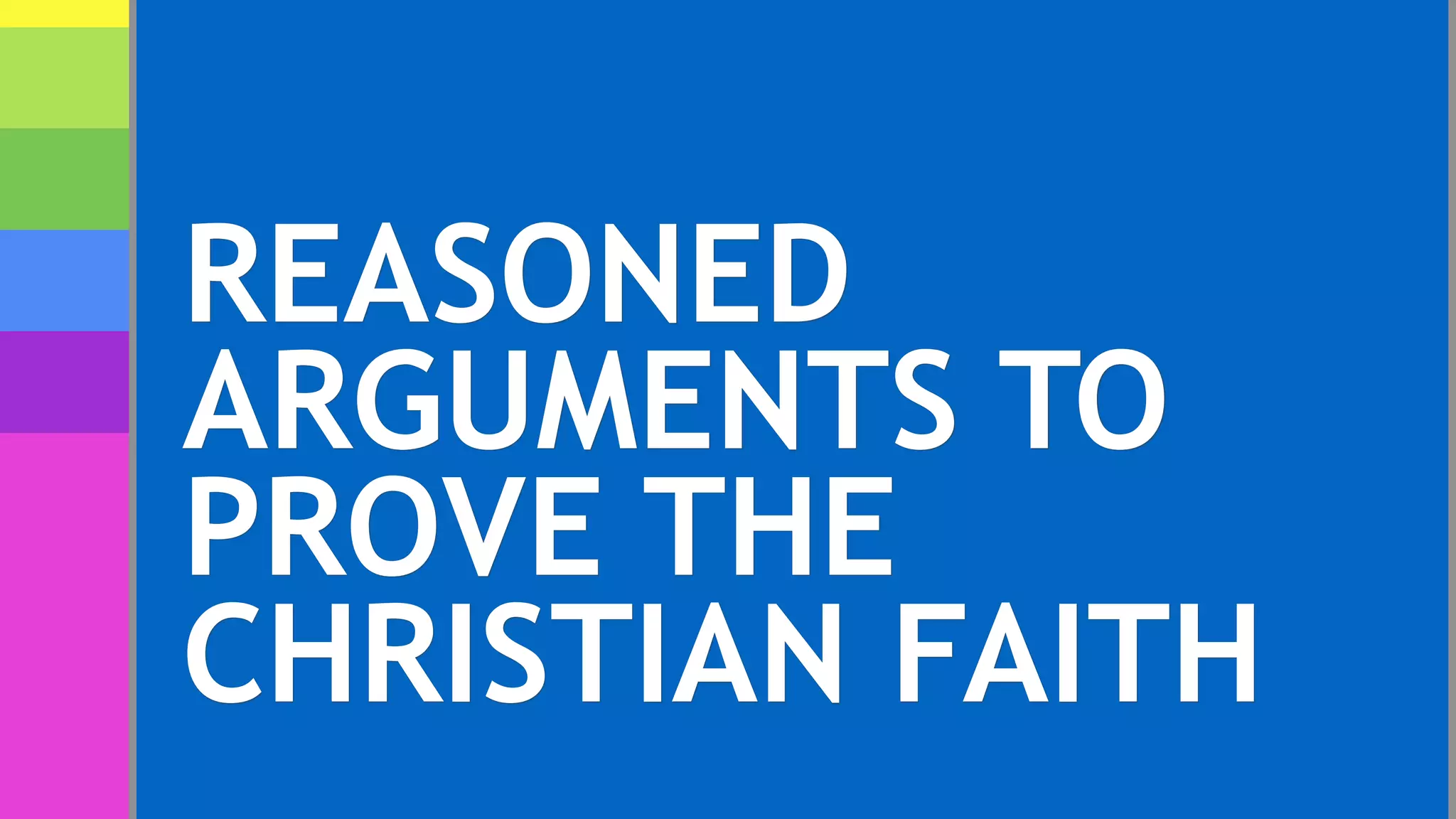 REASONED
ARGUMENTS TO
PROVE THE
CHRISTIAN FAITH
 