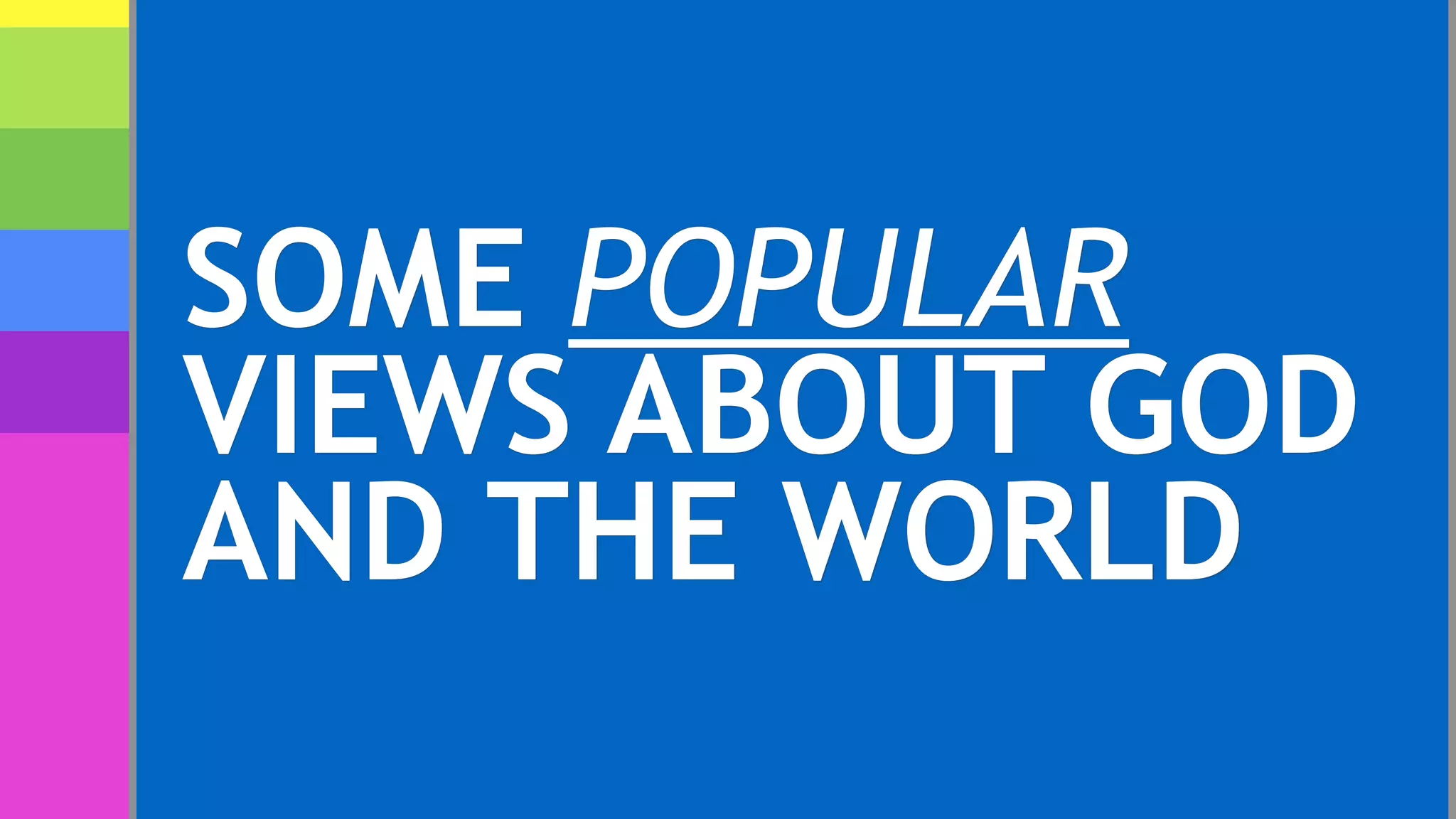 SOME POPULAR
VIEWS ABOUT GOD
AND THE WORLD
 