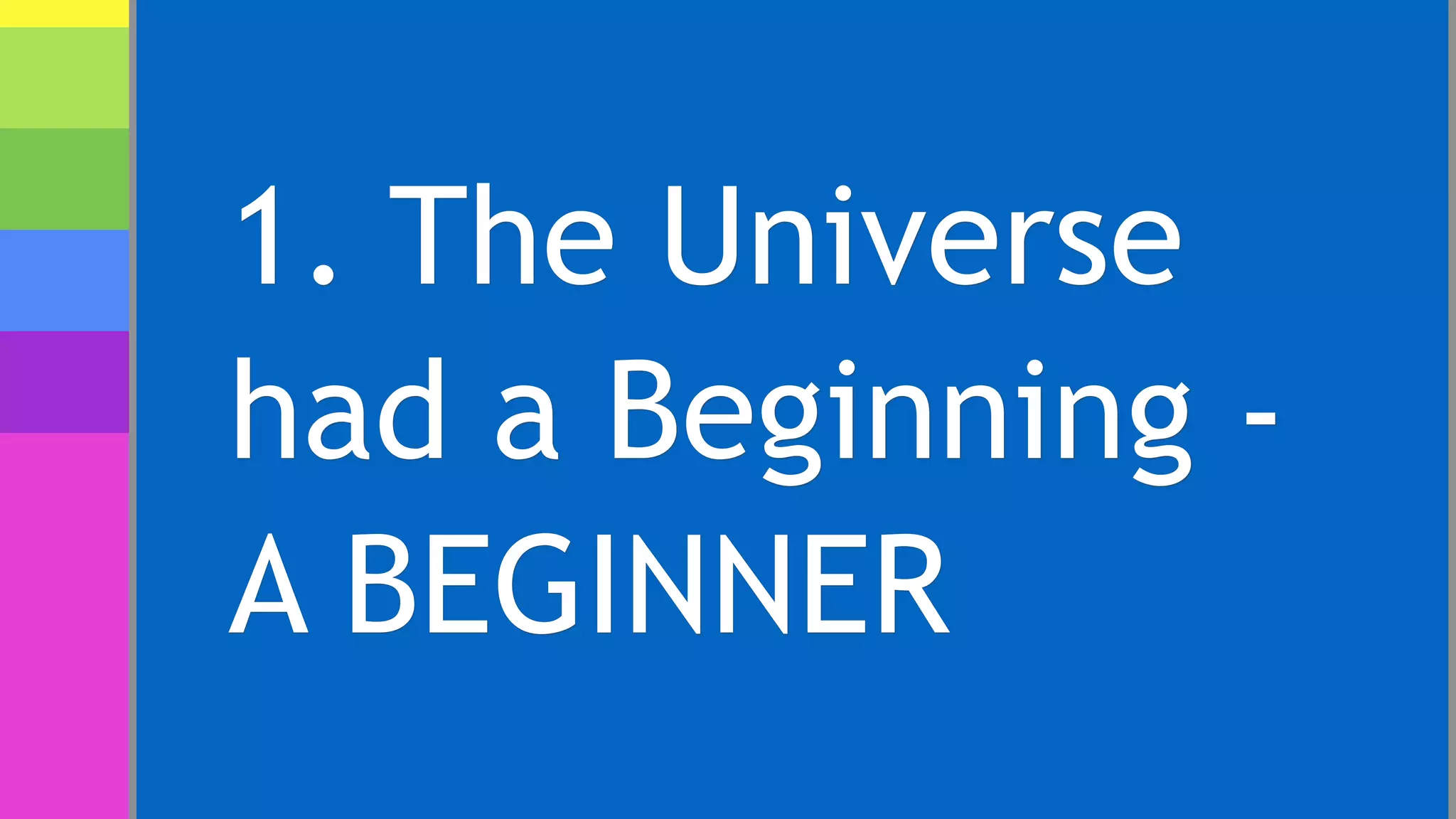 1. The Universe
had a Beginning -
A BEGINNER
 
