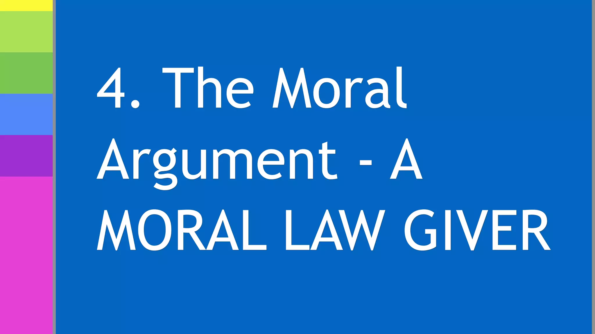 4. The Moral
Argument - A
MORAL LAW GIVER
 