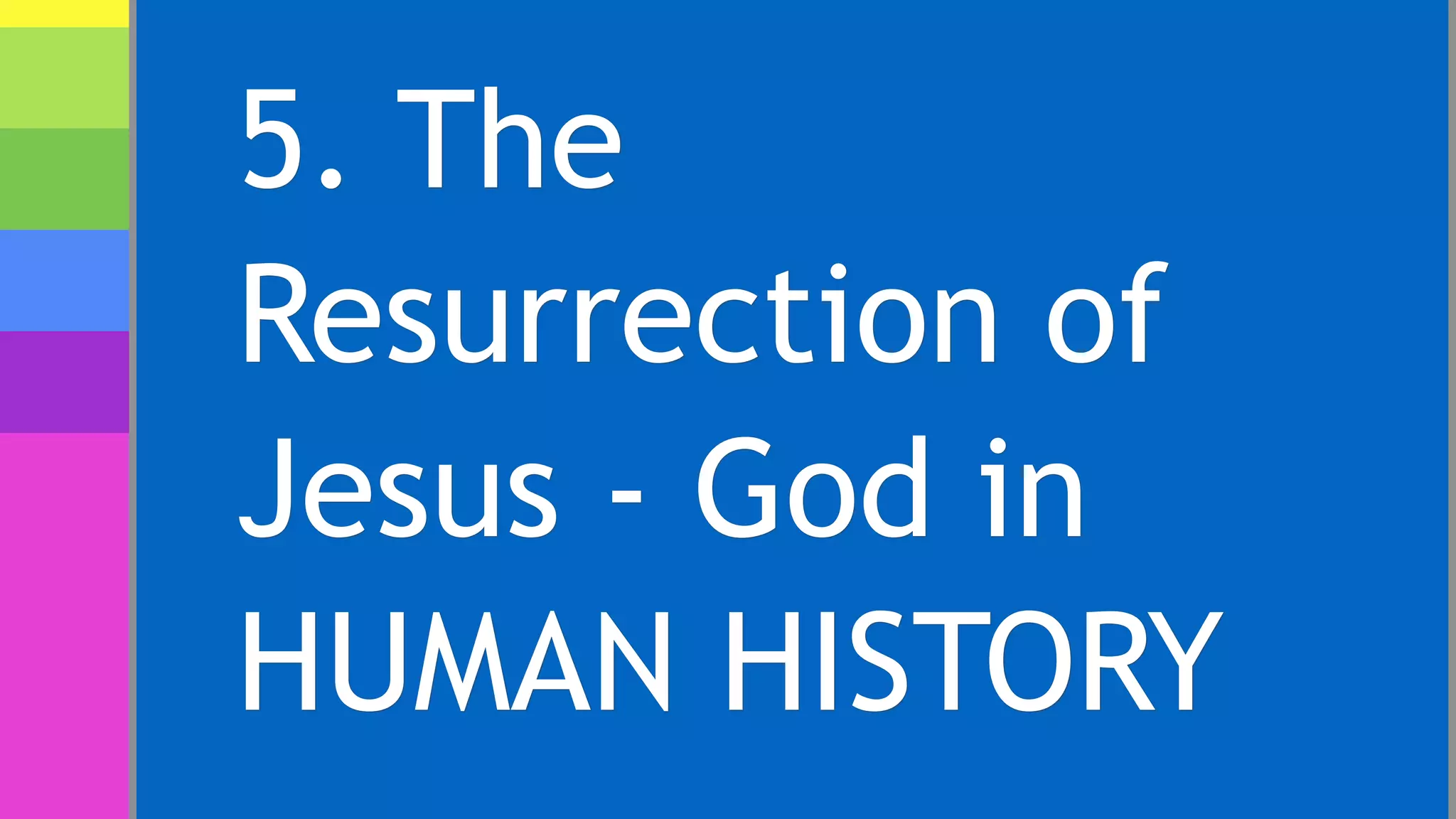 5. The
Resurrection of
Jesus - God in
HUMAN HISTORY
 