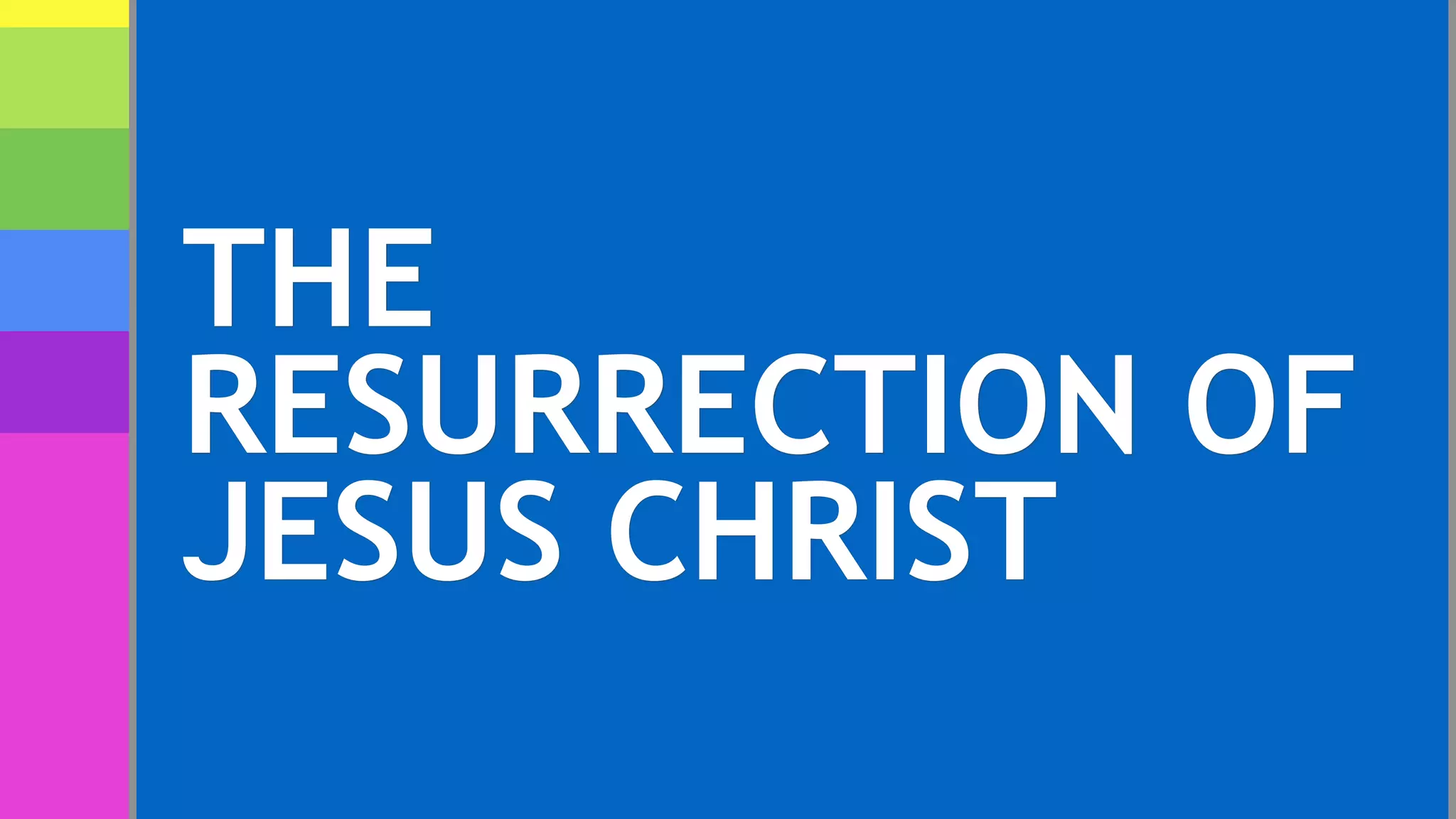 THE
RESURRECTION OF
JESUS CHRIST
 