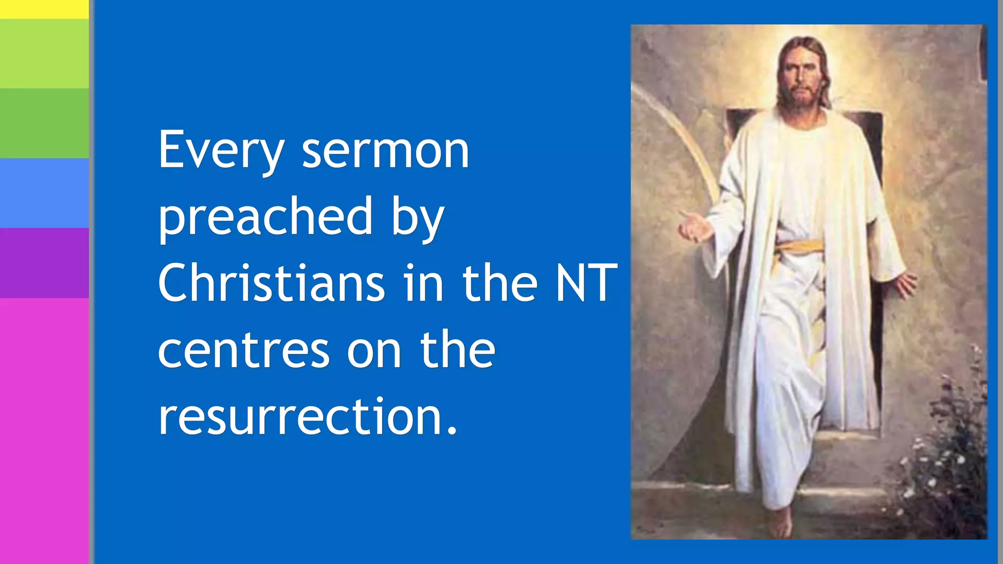 Every sermon
preached by
Christians in the NT
centres on the
resurrection.
 