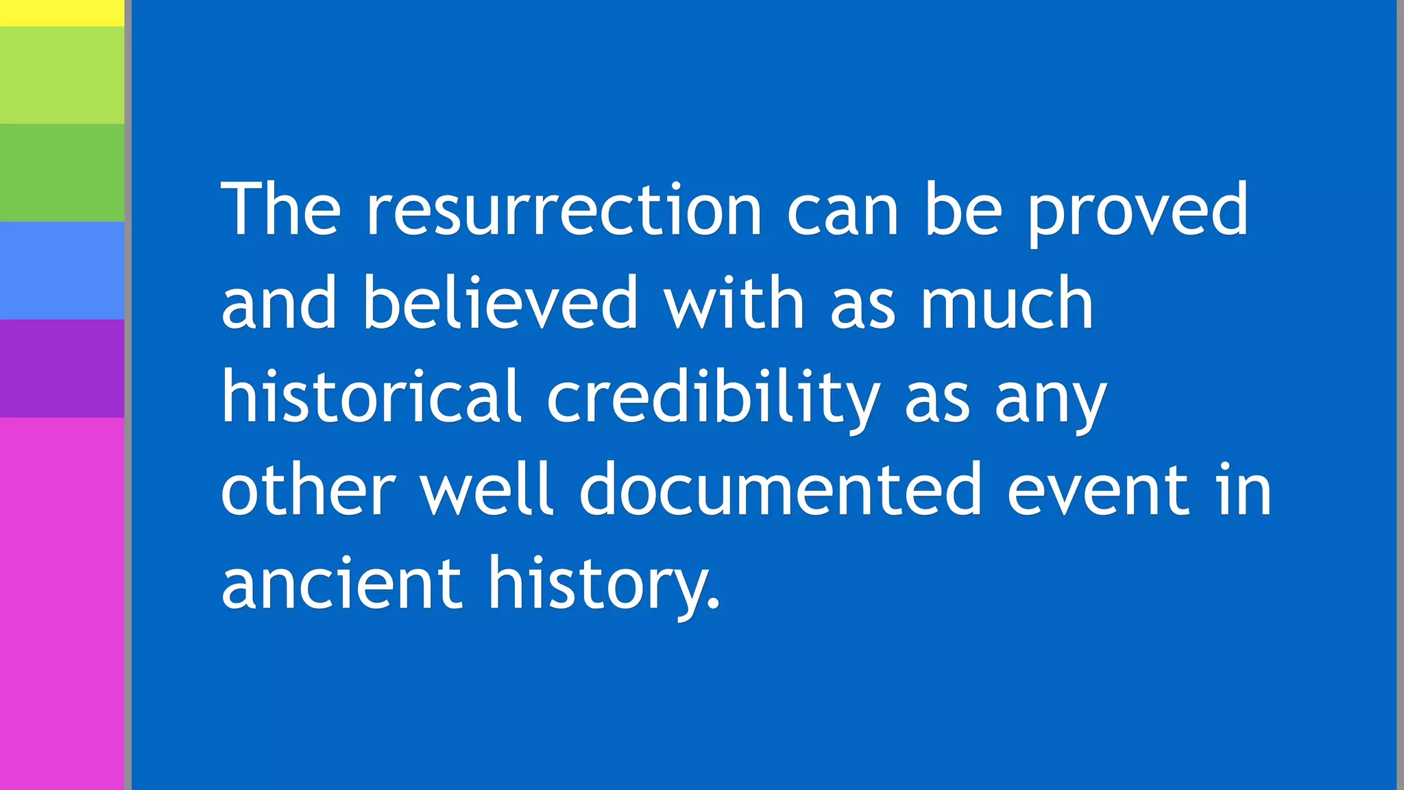 The resurrection can be proved
and believed with as much
historical credibility as any
other well documented event in
ancient history.
 
