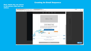 Next, delete the row shown
in the picture (like last two
slides).
Creating An Email Sequence
 