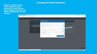 Enter in a name for your
email sequence. Next,
choose the email list you
just created and choose the
SMTP configuration you just
created.
Creating An Email Sequence
 
