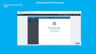 Next, click “Create First
Step”.
Creating An Email Sequence
 
