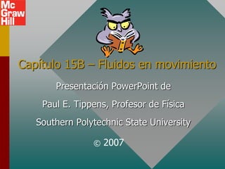 Capítulo 15B – Fluidos en movimiento
Presentación PowerPoint de
Paul E. Tippens, Profesor de Física
Southern Polytechnic State University
© 2007
 