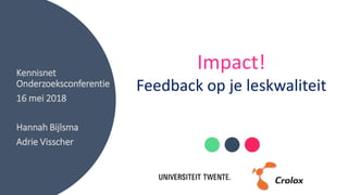Kennisnet
Onderzoeksconferentie
16 mei 2018
Hannah Bijlsma
Adrie Visscher
Impact!
Feedback op je leskwaliteit
 