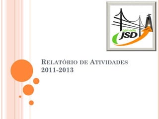 Relatório de Atividades JSD Almada (2011/2013)