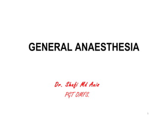 1
GENERAL ANAESTHESIA
Dr. Shafi Md Anis
PGT OMFS.
 