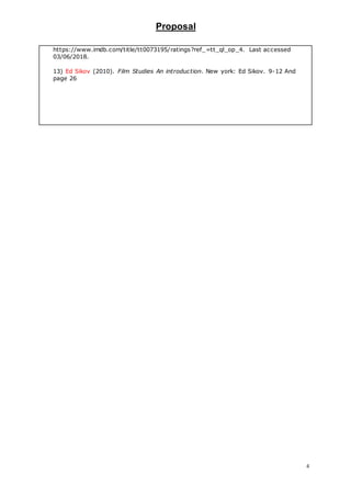 Proposal
4
https://www.imdb.com/title/tt0073195/ratings?ref_=tt_ql_op_4. Last accessed
03/06/2018.
13) Ed Sikov (2010). Film Studies An introduction. New york: Ed Sikov. 9-12 And
page 26
 