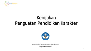 Kebijakan
Penguatan Pendidikan Karakter
Kementerian Pendidikan dan Kebudayaan
Republik Indonesia
1
 