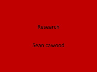 Research
Sean cawood
 