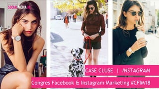 CASE CLUSE | INSTAGRAM
Congres Facebook & Instagram Marketing #CFIM18
 