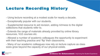 Evidence for Enhancement: Improving the Student Experience
Lecture Recording History
- Using lecture recording at a modest...
