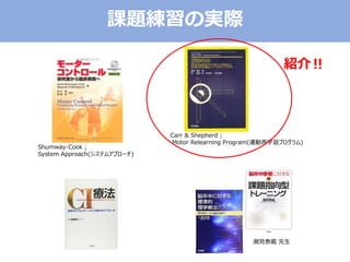 課題練習の実際
Shumway-Cook ;
System Approach(システムアプローチ)
潮見泰蔵 先生
Carr & Shepherd ;
Motor Relearning Program(運動再学習プログラム)
紹介‼
 