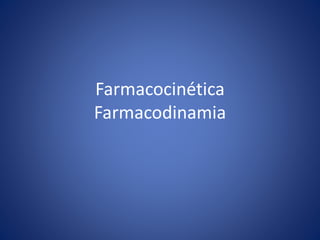 Farmacocinética
Farmacodinamia
 