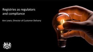 Y O U R 	 L O G O 	
Ann	Lewis;	Director	of	Customer	Delivery	
Registries	as	regulators	
and	compliance	
 