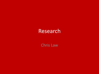 Research
Chris Law
 