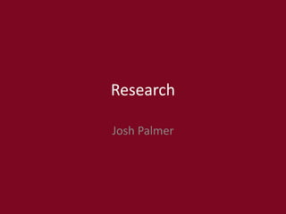 Research
Josh Palmer
 