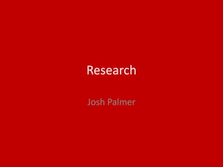 Research
Josh Palmer
 