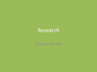 Research
Chelsea Kierans
 