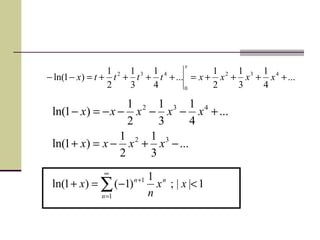...
3
1
2
1
)1ln( 32
−+−=+ xxxx
...
4
1
3
1
2
1
)1ln( 432
+−−−−=− xxxxx
...
4
1
3
1
2
1
...
4
1
3
1
2
1
)1ln( 432
0
432
++++=++++=−− xxxxttttx
x
1||;
1
)1()1ln(
1
1
<−=+ ∑
∞
=
+
xx
n
x n
n
n
 
