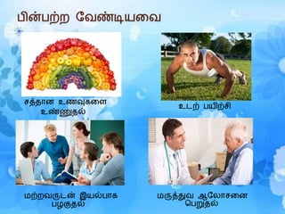 பின்பற்ற மைண்டியரை
சத்தான உணவுெரள
உைற் பயிற்சி
மற்றைருைன் இயல்பாெ
பழகுதல்
உண்ணுதல்
மருத்துை ஆமலாசரன
கபறுதல்
 