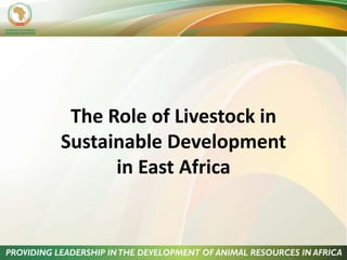 The Role of Livestock in
Sustainable Development
in East Africa
 