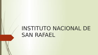 INSTITUTO NACIONAL DE
SAN RAFAEL
 