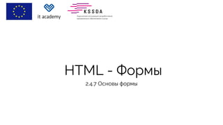 HTML - Формы
2.4.7 Основы формы
 