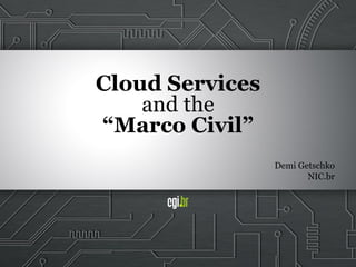 Cloud Services
and the
“Marco Civil”
Demi Getschko
NIC.br
 